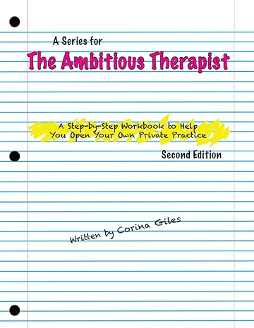 a series for the ambitious therapist a step by step workbook to help you open your own private practice  