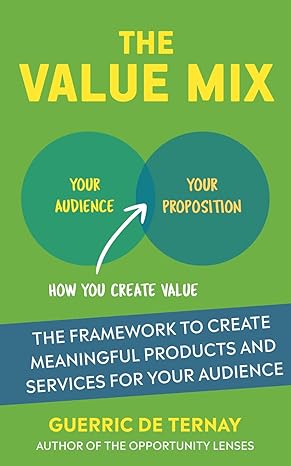 the value mix the framework to create meaningful products and services for your audience 1st edition guerric