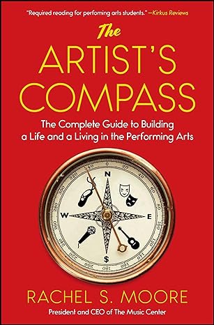 the artists compass the complete guide to building a life and a living in the performing arts 1st edition