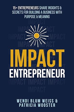 impact entrepreneur 15+ entrepreneurs share their insights and secrets for building a business with purpose