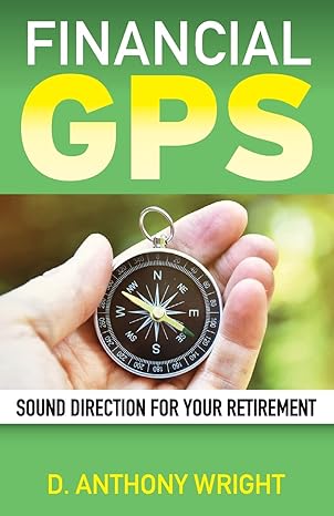 financial gps sound direction for your retirement 1st edition mr d anthony wright 0997802308, 978-0997802306