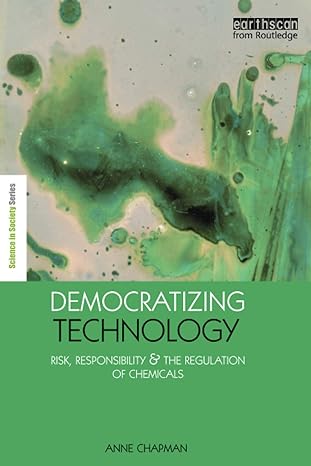 democratizing technology risk responsibility and the regulation of chemicals 1st edition anne chapman