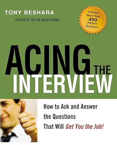 acing the interview how to ask and answer the questions that will get you the job 1st edition tony beshara
