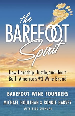 the barefoot spirit how hardship hustle and heart built americas #1 wine brand 1st edition bonnie harvey