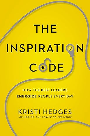 the inspiration code how the best leaders energize people every day 1st edition kristi hedges 140022960x,