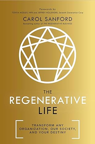 the regenerative life transform any organization our society and your destiny 1st edition carol sanford