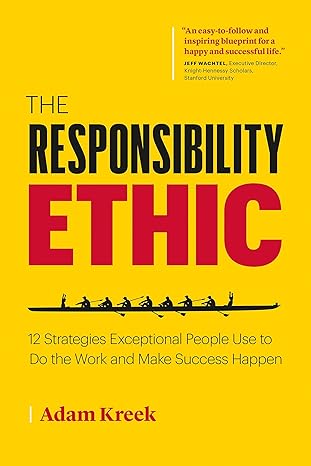 the responsibility ethic 12 strategies exceptional people use to do the work and make success happen 1st