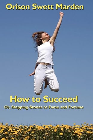 how to succeed or stepping stones to fame and fortune 1st edition orison swett marden 160459005x,