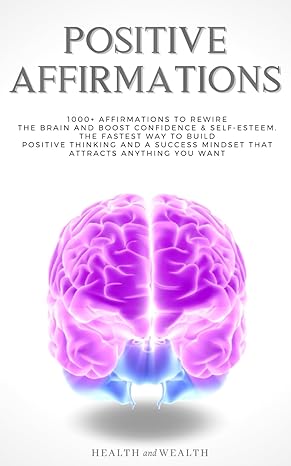positive affirmations 1000+ affirmations to rewire the brain and boost confidence and self esteem the fastest
