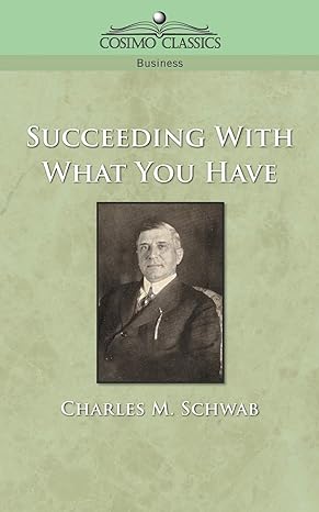 succeeding with what you have 1st edition charles m schwab ,cosimo classics 1596050780, 978-1596050785