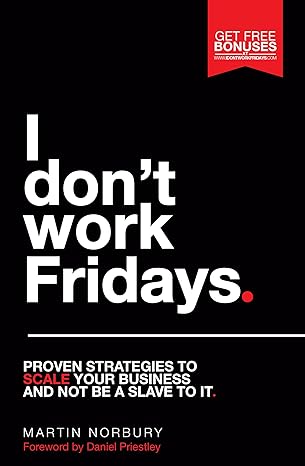 i dont work fridays proven strategies to scale your business and not be a slave to it 1st edition martin
