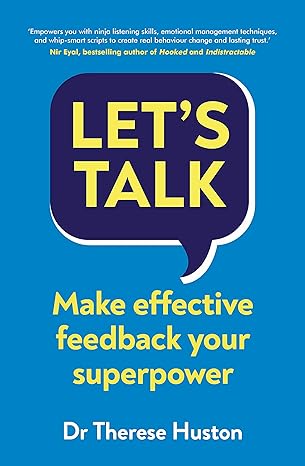 lets talk make effective feedback your superpower 1st edition dr therese huston 1847943497, 978-1847943491