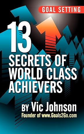 goal setting 13 secrets of world class achievers 1st edition vic johnson 0983841578, 978-0983841579