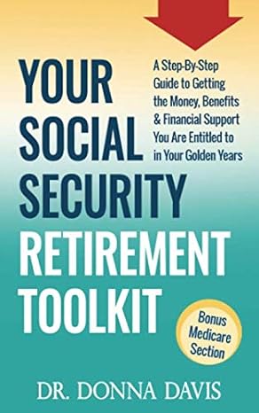 your social security retirement toolkit a step by step guide to getting the money benefits and financial