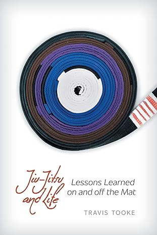 jiu jitsu and life lessons learned on and off the mat 1st edition travis tooke 1610660846, 978-1610660846