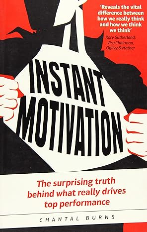 instant motivation the surprising truth behind what really drives top performance 1st edition chantal burns