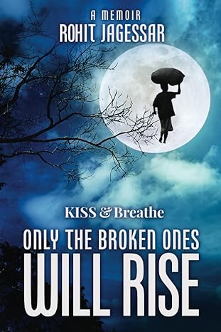 a memoir rohit jagessar kiss and breathe only the broken ones will rise 1st edition rohit jagessar