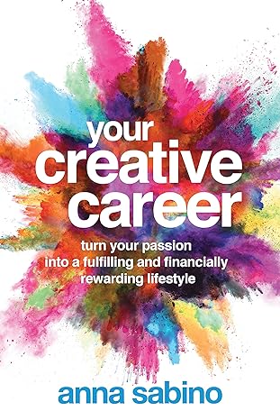 your creative career turn your passion into a fulfilling and financially rewarding lifestyle 1st edition anna