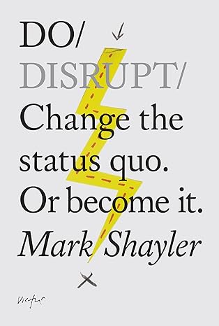 do disrupt change the status quo or become it 1st edition mark shayler 1907974342, 978-1907974342