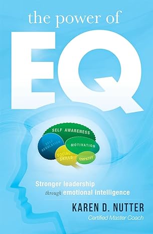 the power of eq stronger leadership through emotional intelligence 1st edition karen d nutter 1599326035,