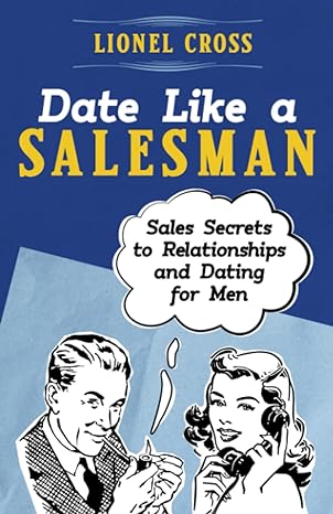 date like a salesman sales secrets to relationships and dating for men 1st edition lionel cross b0bq5dj344,