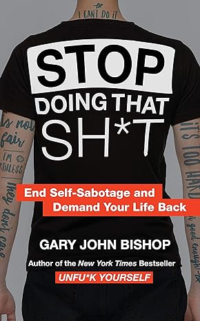 stop doing that sh t end self sabotage and demand your life back 1st edition gary john bishop 0062945882,