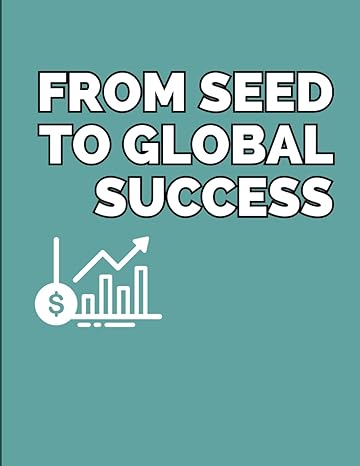 from seed to global success a journey through entrepreneurial excellence 1st edition nat b0csxfdk8v,