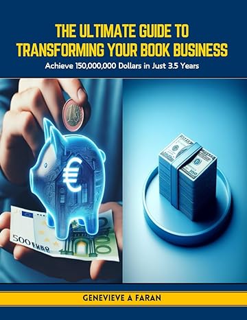 the ultimate guide to transforming your book business achieve 150 000 000 dollars in just 3 5 years 1st