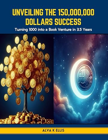 unveiling the 150 000 000 dollars success turning 1000 into a book venture in 3 5 years 1st edition alva k