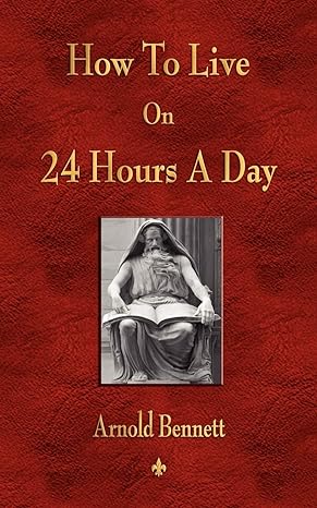 how to live on 24 hours a day 1st  edition arnold bennett 1603863451, 978-1603863452