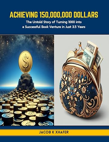 achieving 150 000 000 dollars the untold story of turning 1000 into a successful book venture in just 3 5