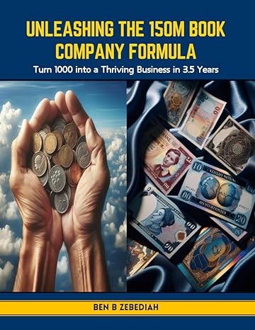 unleashing the 150m book company formula turn 1000 into a thriving business in 3 5 years 1st edition ben b