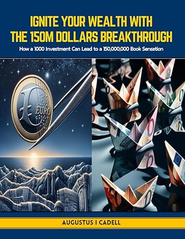 ignite your wealth with the 150m dollars breakthrough how a 1000 investment can lead to a 150 000 000 book