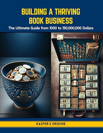 building a thriving book business the ultimate guide from 1000 to 150 000 000 dollars 1st edition kasper e