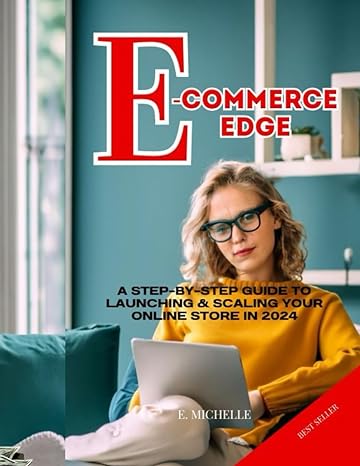 e commerce edge a step by step guide to launching and scaling your online store in 2024 1st edition e