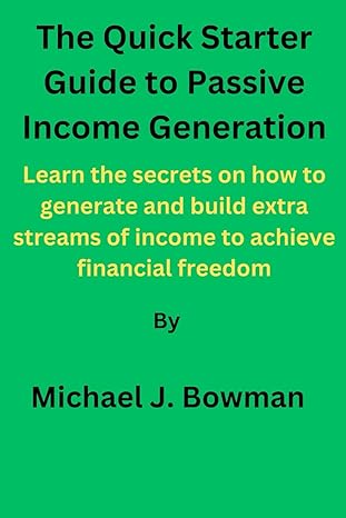 the quick starter guide to passive income generation learn the secrets on how to generate and build extra