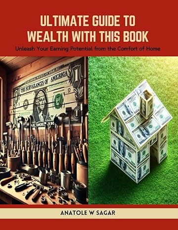 ultimate guide to wealth with this book unleash your earning potential from the comfort of home 1st edition