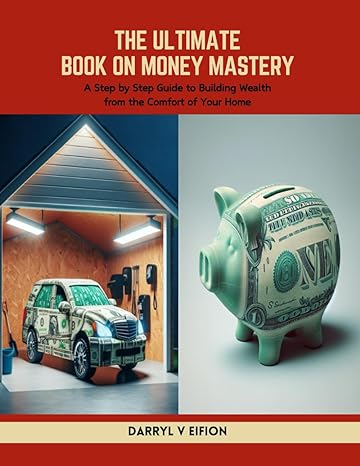 the ultimate book on money mastery a step by step guide to building wealth from the comfort of your home 1st