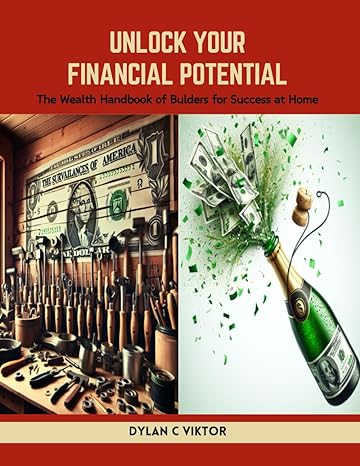 unlock your financial potential the wealth handbook of bulders for success at home 1st edition dylan c viktor