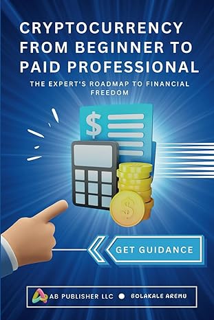 cryptocurrency from beginner to paid professional the experts roadmap to financial freedom 1st edition