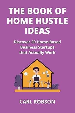the book of home hustle ideas discover 20 home based business startups that actually work 1st edition carl