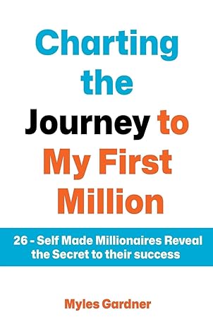 charting the journey to my first million 26 self made millionaires reveal the secret to their success 1st