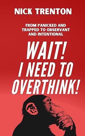 wait i need to overthink from panicked and trapped to observant and intentional 1st edition nick trenton