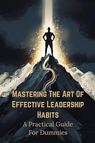 mastering the art of effective leadership habits a practical guide for dummies 1st edition isabella baumann