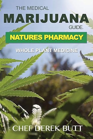 the medical marijuana guide natures pharmacy whole plant medicine 1st edition chef derek butt 1718041233,