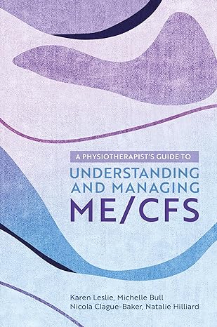 a physiotherapists guide to understanding and managing me/cfs 1st edition karen leslie ,nicola clague baker