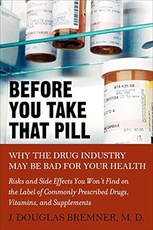 before you take that pill why the drug industry may be bad for your health 1st edition j douglas bremner