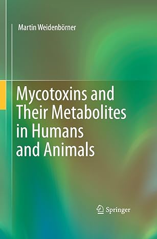 mycotoxins and their metabolites in humans and animals 2011th edition martin weidenborner 1489981799,