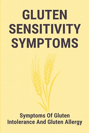 gluten sensitivity symptoms symptoms of gluten intolerance and gluten allergy 1st edition katherine carrazco