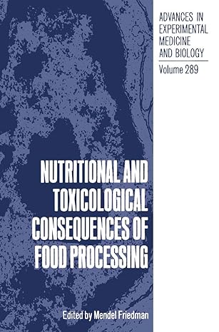 nutritional and toxicological consequences of food processing 1st edition mendel friedman 1489926283,
